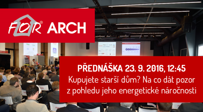 Na veletrhu For Arch 2016 budeme mít přednášku na téma Koupě staršího domu a snížení jeho energetické náročnosti.